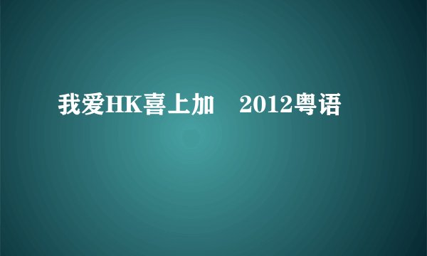 我爱HK喜上加囍2012粤语