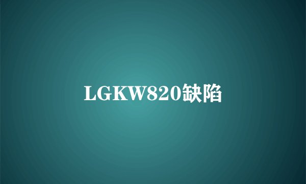 LGKW820缺陷