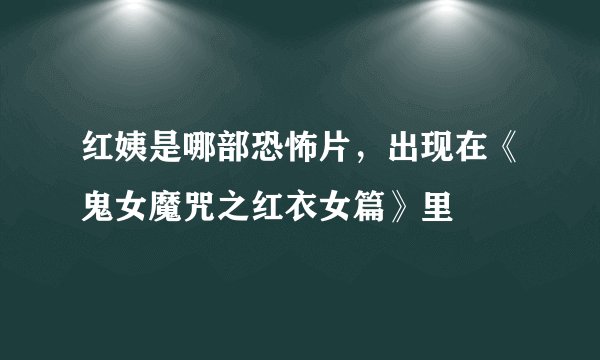 红姨是哪部恐怖片，出现在《鬼女魔咒之红衣女篇》里