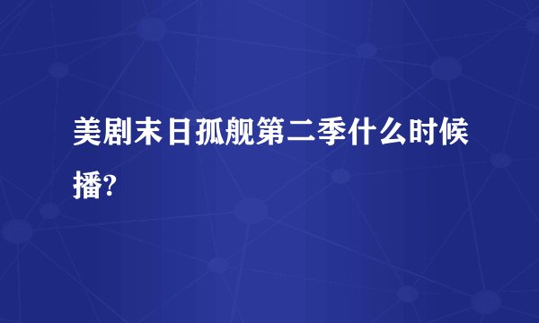 美剧末日孤舰第二季什么时候播?