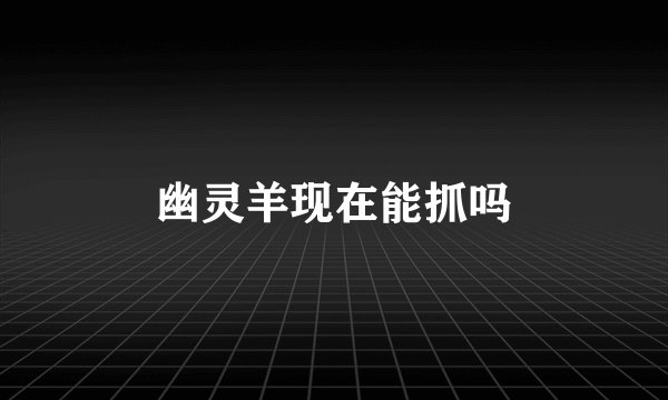 幽灵羊现在能抓吗