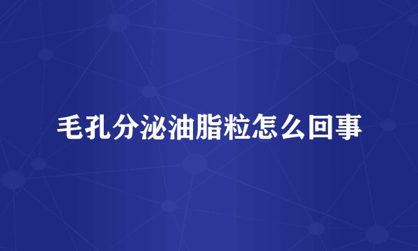 毛孔分泌油脂粒怎么回事