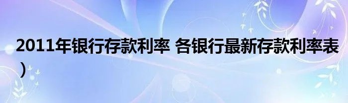 2011年银行存款利率 各银行最新存款利率表）