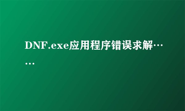 DNF.exe应用程序错误求解……