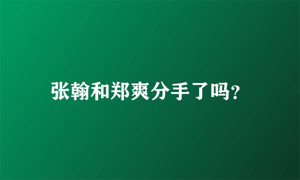 张翰和郑爽分手了吗？