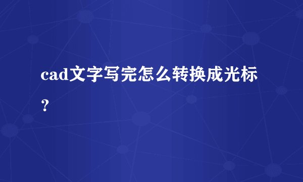 cad文字写完怎么转换成光标？