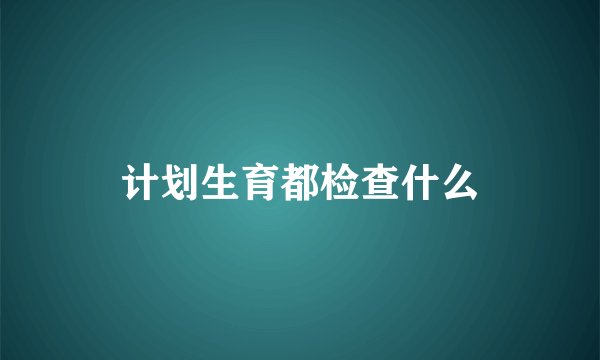 计划生育都检查什么