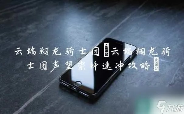云端翔龙骑士团 云端翔龙骑士团声望崇拜速冲攻略