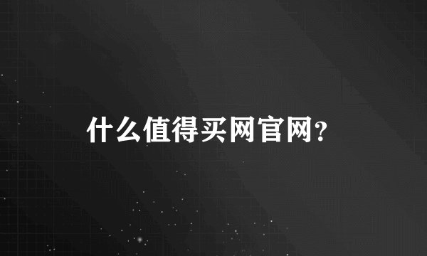 什么值得买网官网？