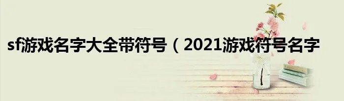 sf游戏名字大全带符号（2021游戏符号名字