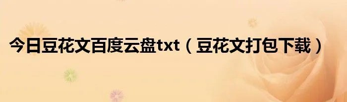 今日豆花文百度云盘txt（豆花文打包下载）