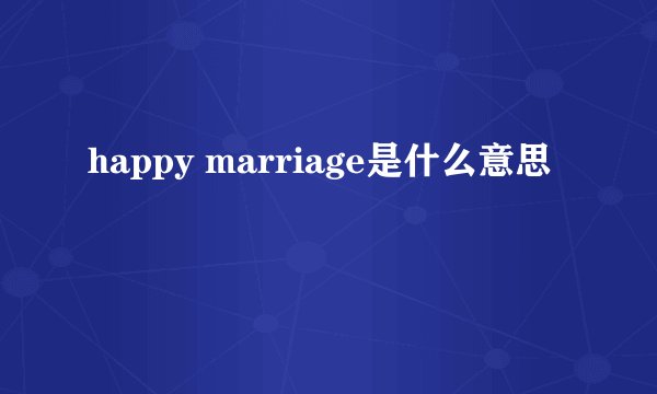 happy marriage是什么意思