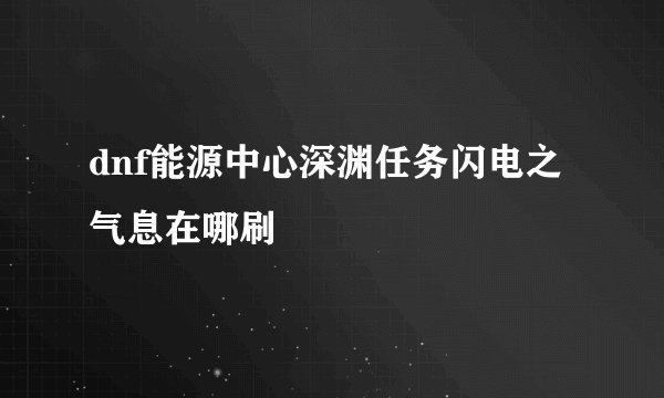 dnf能源中心深渊任务闪电之气息在哪刷