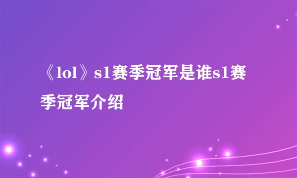 《lol》s1赛季冠军是谁s1赛季冠军介绍