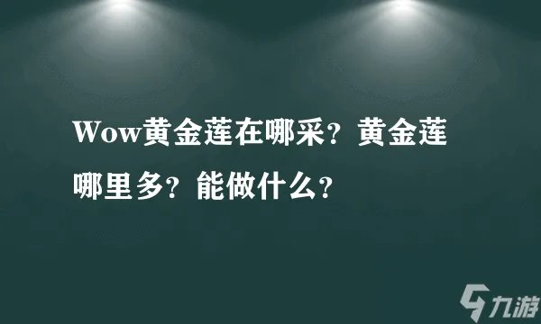 魔兽世界黄金莲有什么用处 魔兽世界黄金莲哪里多  已解决