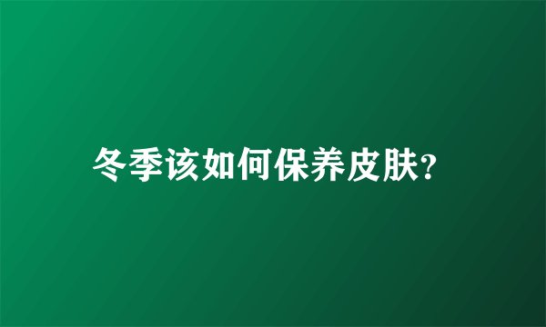 冬季该如何保养皮肤？