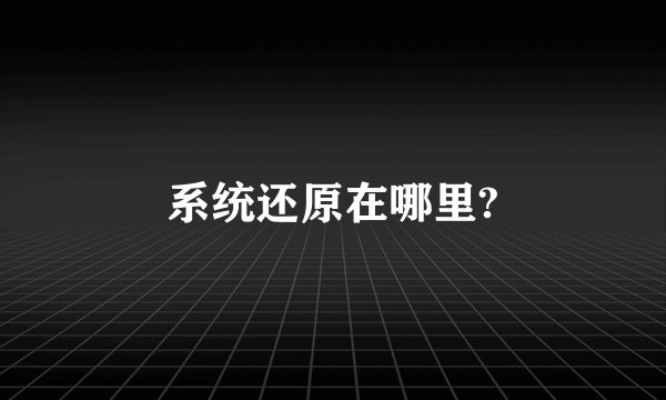 系统还原在哪里?
