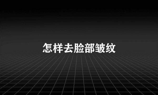 怎样去脸部皱纹