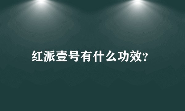 红派壹号有什么功效？