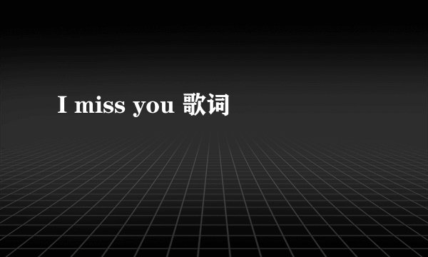 I miss you 歌词