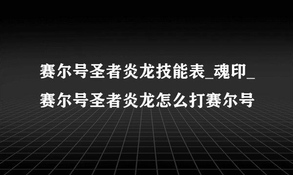 赛尔号圣者炎龙技能表_魂印_赛尔号圣者炎龙怎么打赛尔号
