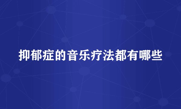 抑郁症的音乐疗法都有哪些