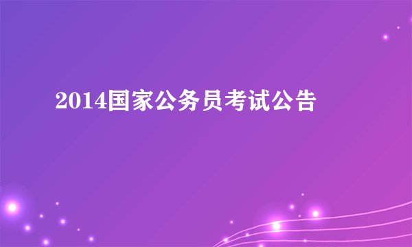 2014国家公务员考试公告
