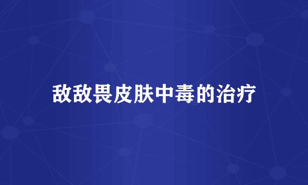 敌敌畏皮肤中毒的治疗