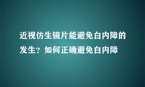 近视仿生镜片能避免白内障的发生？如何正确避免白内障