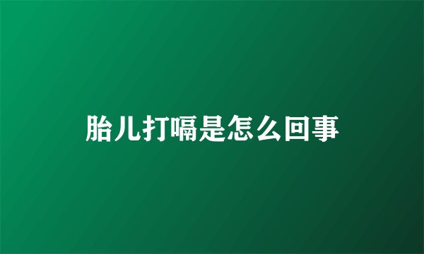 胎儿打嗝是怎么回事