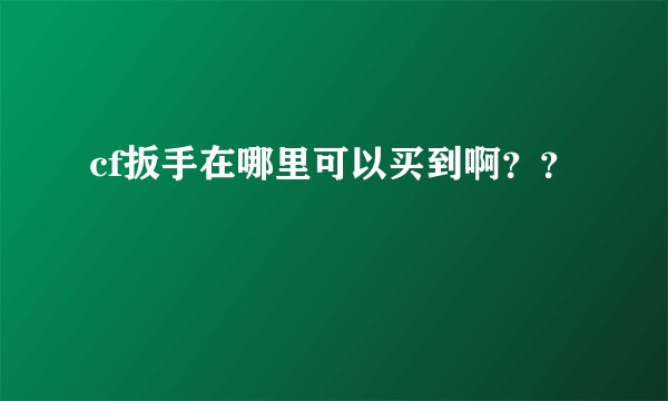 cf扳手在哪里可以买到啊？？
