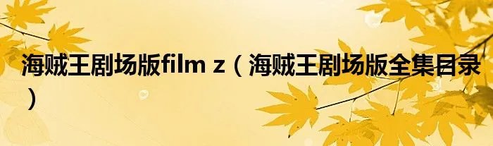 海贼王剧场版film z（海贼王剧场版全集目录）