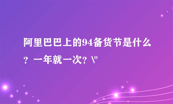 阿里巴巴上的94备货节是什么？一年就一次？\