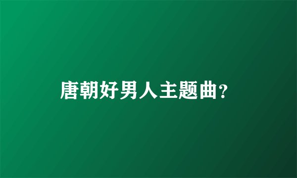 唐朝好男人主题曲？