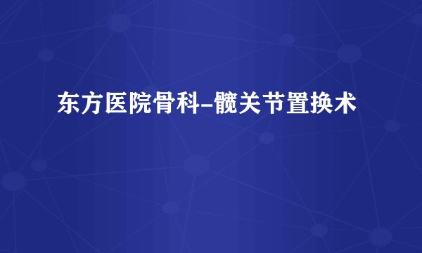 东方医院骨科-髋关节置换术