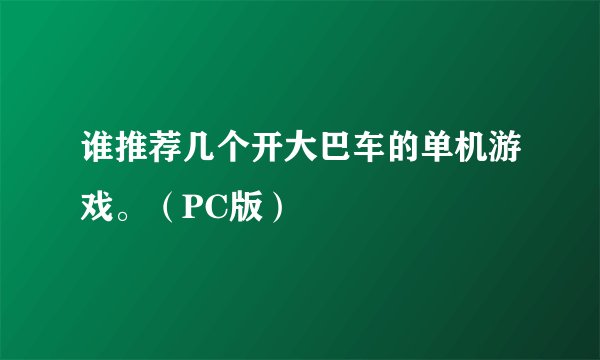 谁推荐几个开大巴车的单机游戏。（PC版）