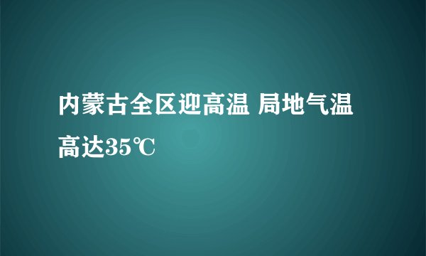 内蒙古全区迎高温 局地气温高达35℃