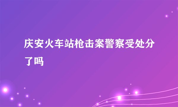 庆安火车站枪击案警察受处分了吗
