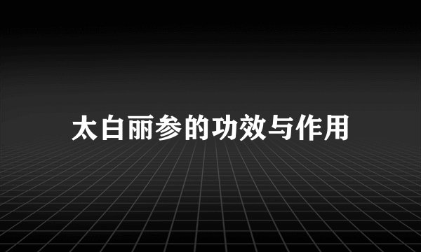 太白丽参的功效与作用