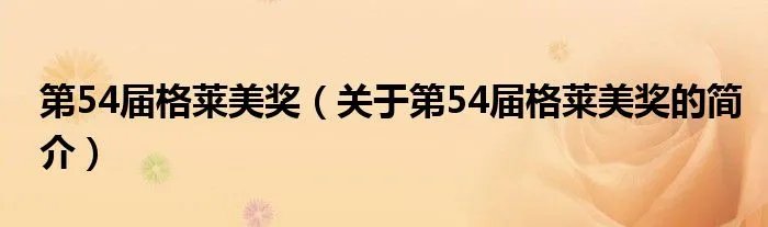 第54届格莱美奖（关于第54届格莱美奖的简介）