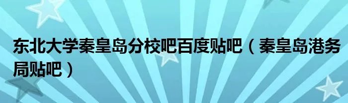 东北大学秦皇岛分校吧百度贴吧（秦皇岛港务局贴吧）