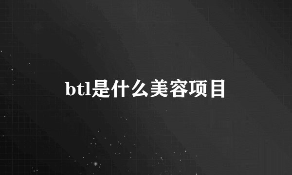 btl是什么美容项目