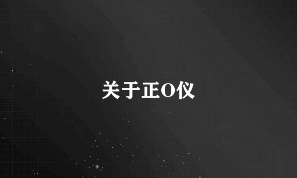 关于正O仪