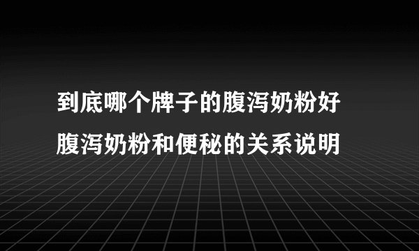 到底哪个牌子的腹泻奶粉好 腹泻奶粉和便秘的关系说明