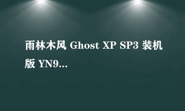 雨林木风 Ghost XP SP3 装机版 YN9.9安装步骤.具体点什么