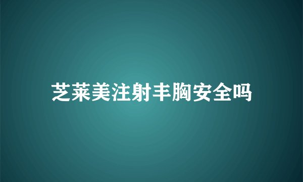 芝莱美注射丰胸安全吗