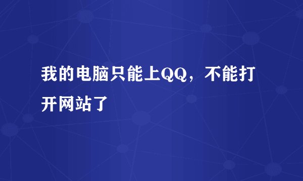 我的电脑只能上QQ，不能打开网站了