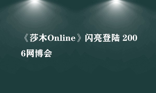《莎木Online》闪亮登陆 2006网博会