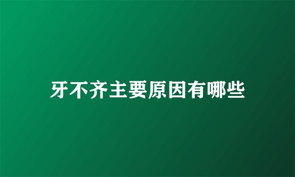 牙不齐主要原因有哪些