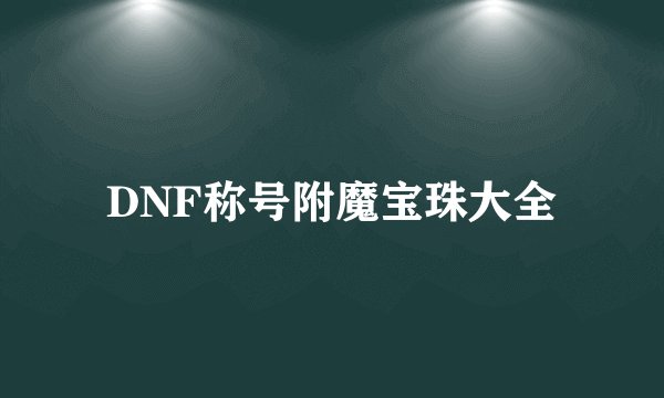 DNF称号附魔宝珠大全